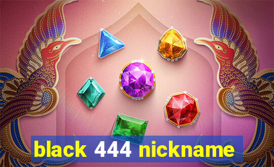 black 444 nickname